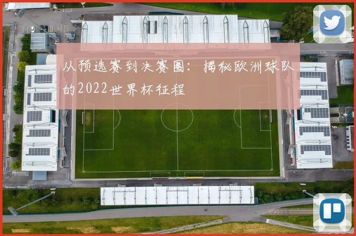从预选赛到决赛圈:揭秘欧洲球队的2022世界杯征程