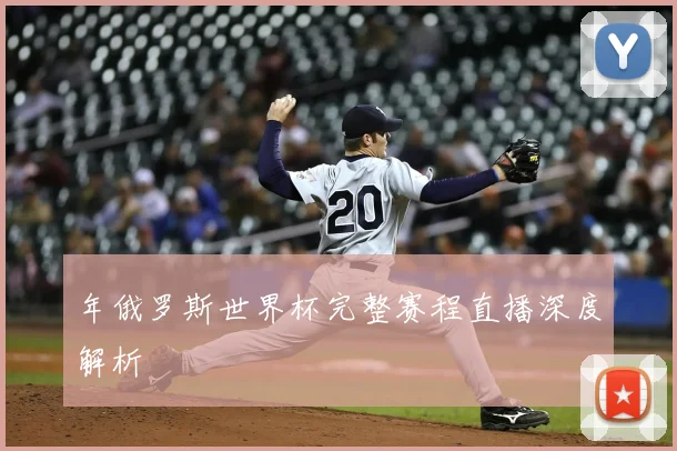 年俄罗斯世界杯完整赛程直播深度解析