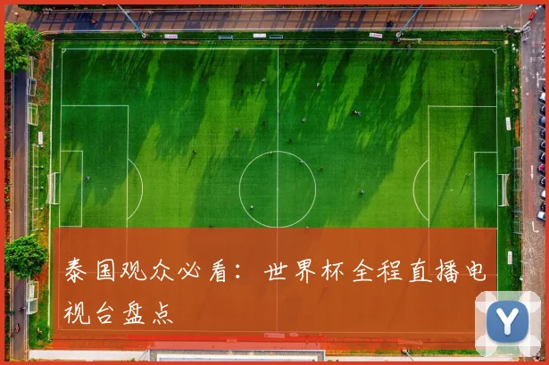 泰国观众必看：世界杯全程直播电视台盘点